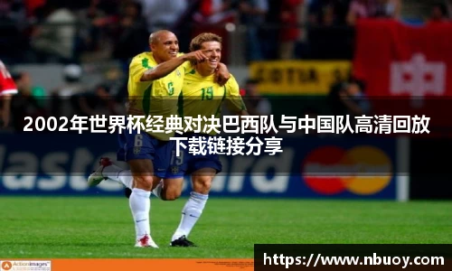 2002年世界杯经典对决巴西队与中国队高清回放下载链接分享